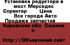 Установка редуктора в мост Мерседес Спринтер 906 › Цена ­ 99 000 - Все города Авто » Продажа запчастей   . Кировская обл.,Сошени п.